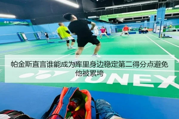 帕金斯直言谁能成为库里身边稳定第二得分点避免他被累垮 | WukongSports